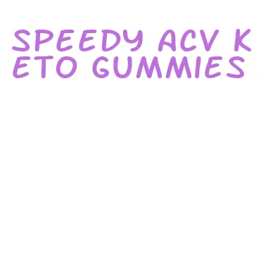 speedy acv keto gummies