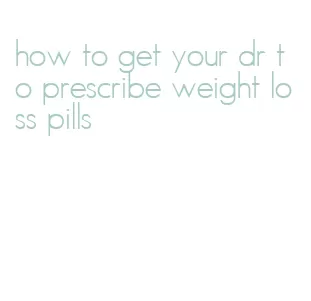 how to get your dr to prescribe weight loss pills