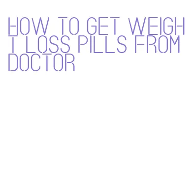 how to get weight loss pills from doctor