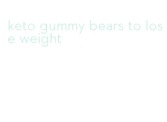 keto gummy bears to lose weight