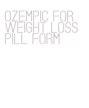 ozempic for weight loss pill form