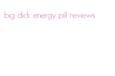 big dick energy pill reviews