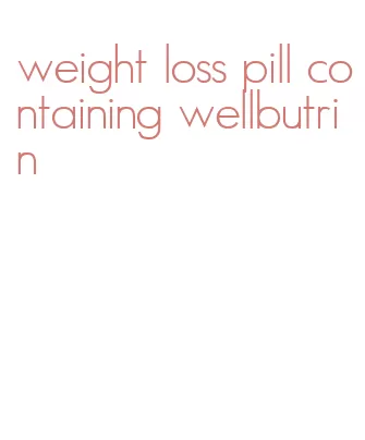 weight loss pill containing wellbutrin