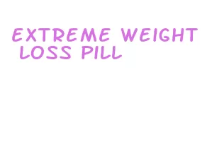 extreme weight loss pill