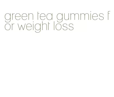 green tea gummies for weight loss