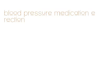 blood pressure medication erection