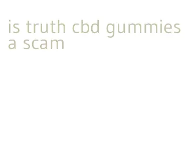 is truth cbd gummies a scam