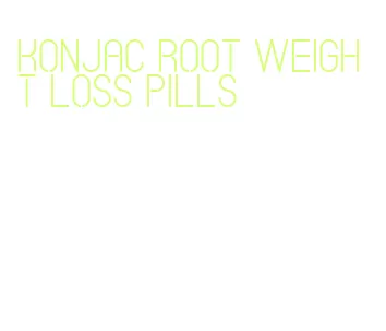 konjac root weight loss pills