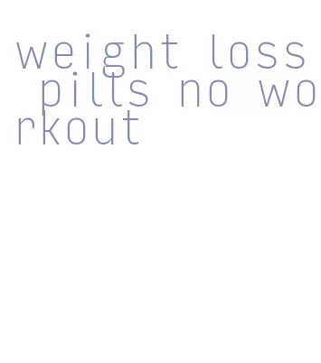 weight loss pills no workout