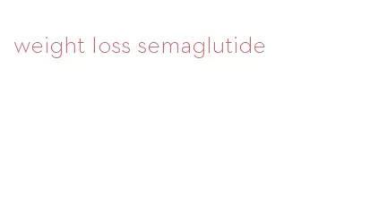 weight loss semaglutide