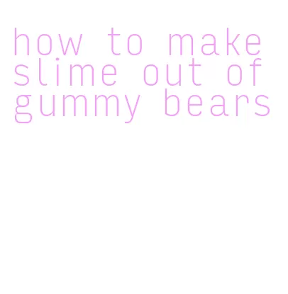 how to make slime out of gummy bears