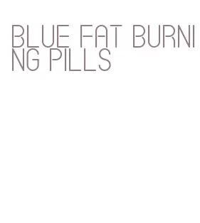 blue fat burning pills