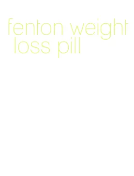 fenton weight loss pill