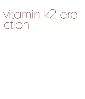 vitamin k2 erection