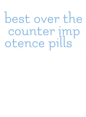 best over the counter impotence pills