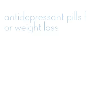 antidepressant pills for weight loss