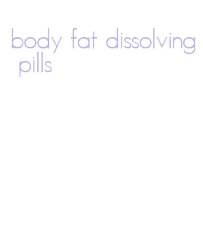 body fat dissolving pills