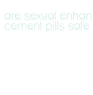 are sexual enhancement pills safe