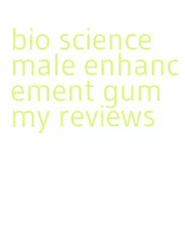 bio science male enhancement gummy reviews