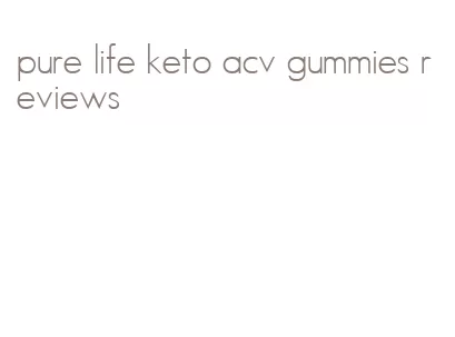 pure life keto acv gummies reviews