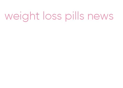 weight loss pills news