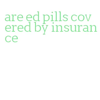 are ed pills covered by insurance