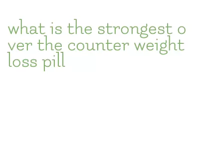 what is the strongest over the counter weight loss pill