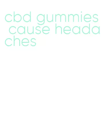 cbd gummies cause headaches