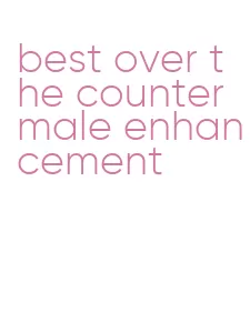 best over the counter male enhancement