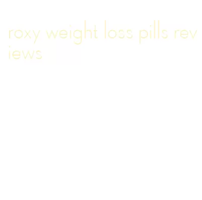 roxy weight loss pills reviews