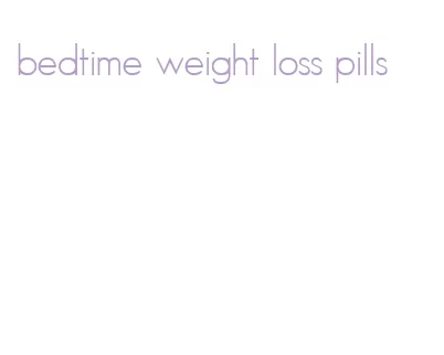 bedtime weight loss pills