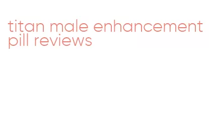 titan male enhancement pill reviews