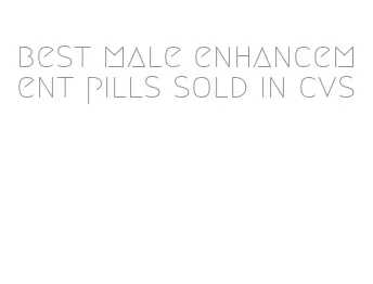 best male enhancement pills sold in cvs