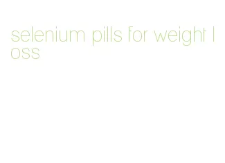 selenium pills for weight loss