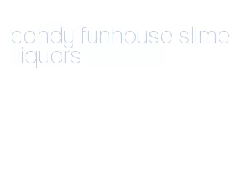 candy funhouse slime liquors