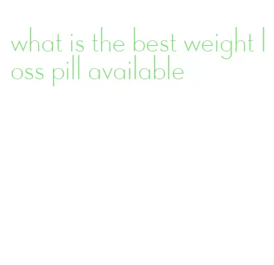 what is the best weight loss pill available