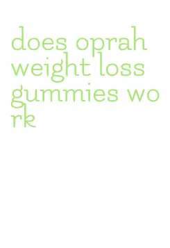 does oprah weight loss gummies work