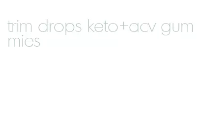 trim drops keto+acv gummies