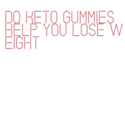 do keto gummies help you lose weight