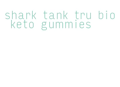 shark tank tru bio keto gummies