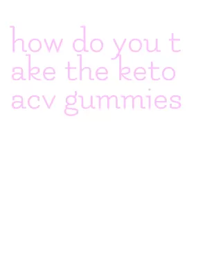 how do you take the keto acv gummies