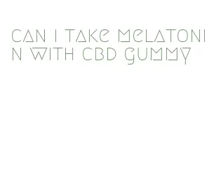 can i take melatonin with cbd gummy