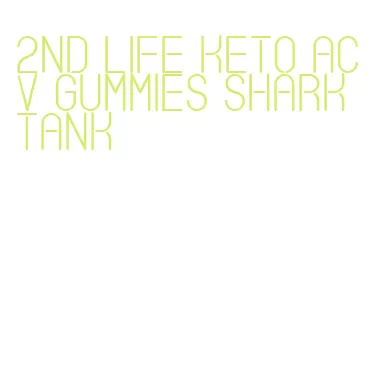 2nd life keto acv gummies shark tank