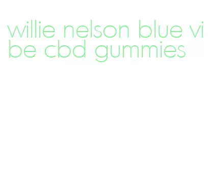 willie nelson blue vibe cbd gummies