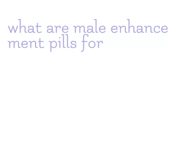 what are male enhancement pills for