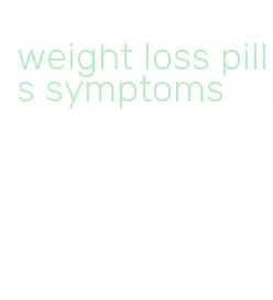 weight loss pills symptoms