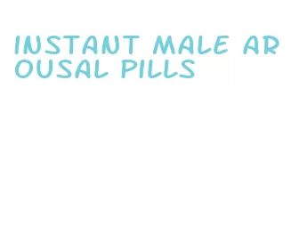 instant male arousal pills