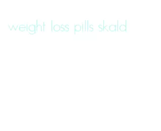 weight loss pills skald