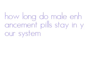 how long do male enhancement pills stay in your system