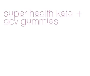 super health keto + acv gummies